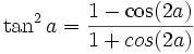 \tan^2 a = {{1 - \cos(2a)} \over {1 + cos(2a)}}