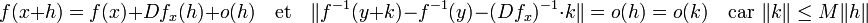 f(x+h) = f(x) + Df_x(h) + o(h)\quad\text{et}\quad \|f^{-1}(y+k) - f^{-1}(y) - (Df_x)^{-1}\cdot k\| = o(h) = o(k)\quad \text{car } \|k\|\le M\|h\|