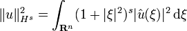 \| u \|_{H^{s}}^{2} = \int_{\mathbf{R}^{n}} ( 1 + | \xi |^{2 } )^{s} | \hat{u} (\xi) |^{2} \, \mathrm{d} \xi 