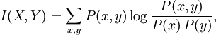  I(X,Y) = \sum_{x,y} P(x,y) \log \frac{P(x,y)}{P(x)\,P(y)}, \!