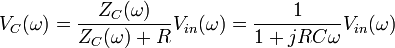 V_C(\omega) = \frac {Z_C(\omega)}{Z_C(\omega) + R} V_{in}(\omega) = \frac {1}{1+jRC\omega} V_{in}(\omega)