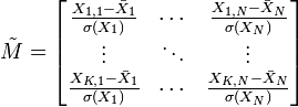 \tilde M=\begin{bmatrix} {X_{1,1}-\bar X_1\over \sigma(X_1)} & \cdots & {X_{1,N}-\bar X_N\over \sigma(X_N)} \\ \vdots & \ddots & \vdots \\ {X_{K,1}-\bar X_1\over \sigma(X_1)} & \cdots & {X_{K,N}-\bar X_N\over \sigma(X_N)}\end{bmatrix}