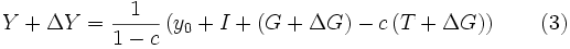 Y + \Delta Y = \frac {1} {1 - c} \left ( y_0 + I + \left (G + \Delta G\right ) - c \left ( T + \Delta G \right ) \right ) \qquad(3)