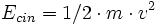 E_{cin} = 1/2 \cdot m \cdot v^2