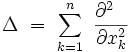 \Delta \ = \ \sum_{k=1}^n \ \frac{\partial^2 ~~}{\partial x_k^2}