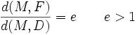 \qquad \frac{d(M,F)}{d(M,D)} = e \qquad e > 1