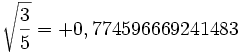 \sqrt{\frac{3}{5}}=+0,774596669241483\,