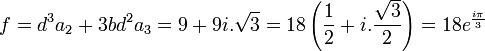  f = d^3a_2+3bd^2a_3 = 9 + 9i.\sqrt{3} = 18\left( \frac{1}{2} + i.\frac{\sqrt{3}}{2} \right) = 18e^{\frac{i\pi}{3}} ~