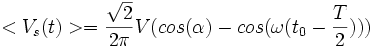 <V_s(t)> = \frac\sqrt2{2\pi} V (cos(\alpha) - cos(\omega (t_0 - \frac T2)))