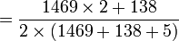 = {1469 \times 2 + 138 \over 2 \times (1469+138+5)}