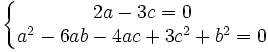  \left\{\begin{matrix} 2a-3c=0 \\ a^2-6ab-4ac+3c^2+b^2=0 \end{matrix}\right. 