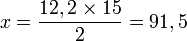 x = \dfrac{12,2\times 15}{2} = 91,5