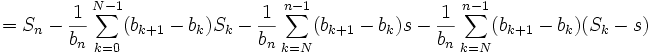 = S_n - \frac1{b_n}\sum_{k=0}^{N-1}(b_{k+1} - b_k)S_k - \frac1{b_n}\sum_{k=N}^{n-1}(b_{k+1} - b_k)s - \frac1{b_n}\sum_{k=N}^{n-1}(b_{k+1} - b_k)(S_k - s)