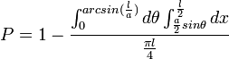 P=1-\dfrac{\int_0^{arcsin(\frac la)}d \theta \int_{\frac a2 sin \theta}^{\frac l2} d x}{\frac {\pi l}{4}}