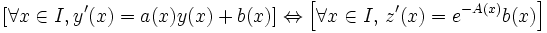 \left[ \forall x \in I, y'(x)=a(x)y(x)+b(x)\right]\Leftrightarrow \left[\forall x \in I, \, z'(x)=e^{-A(x)} b(x)\right]