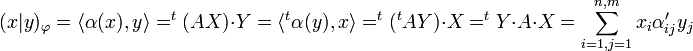 (x|y)_{\varphi}=\langle \alpha (x),y\rangle = ^t(AX) \cdot Y = \langle ^t\alpha(y),x\rangle=  ^t(^tAY)\cdot X=^tY\cdot  A \cdot X = \sum_{i=1,j=1}^{n,m} x_i\alpha'_{ij}y_j 