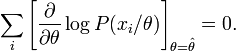 \sum_i \left[
\frac{\partial}{\partial \theta} \log P(x_i/\theta)
\right]_{\theta=\hat\theta} =0.