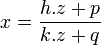  x = \frac{h.z + p}{k.z + q} ~