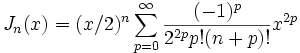 J_n(x)=(x/2)^n \sum_{p=0}^\infty {(-1)^p \over 2^{2p} p! (n+p)!} x^{2p} 