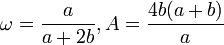  \omega = \frac{a}{a+2b}, A = \frac{4b(a+b)}{a}\,