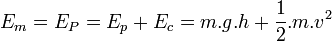 E_m=E_P=E_p+E_c=m.g.h+\frac12.m.v^2