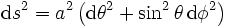 \mathrm ds^2 = a^2 \left( \mathrm d\theta^2 + \sin^2\theta \, \mathrm d\phi^2 \right)~