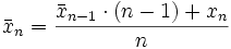  \bar{x}_n = \frac{\bar{x}_{n-1} \cdot (n-1) + x_n}{n}
