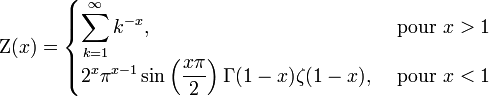 
\Zeta(x) = 
          \begin{cases}
                 \displaystyle \sum_{k = 1}^\infty k^{-x}, & \text{ pour } x > 1 \\[10pt]
                 \displaystyle 2^x\pi^{x-1}\sin\left(\frac{x\pi}{2}\right)\Gamma(1-x)\zeta(1-x), & \text{ pour } x < 1 \\
             \end{cases}
