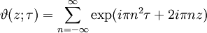 \vartheta(z; \tau) = \sum_{n=-\infty}^\infty \exp (i\pi n^2 \tau + 2i \pi n z)