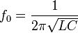 f_0 = {1 \over {2 \pi \sqrt{LC}}}