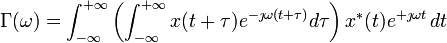 \Gamma(\omega)=\int_{-\infty}^{+\infty}\left(\int_{-\infty}^{+\infty}x(t+\tau)e^{-\jmath\omega(t+\tau)}d\tau\right)x^*(t)e^{+\jmath\omega t} \, dt