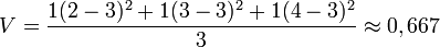 V = \dfrac{1(2-3)^2+ 1(3-3)^2+1(4-3)^2}{3}\approx 0,667