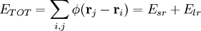 
E_{TOT} = \sum_{i,j} \phi(\mathbf{r}_{j} - \mathbf{r}_{i}) = E_{sr} + E_{lr}
