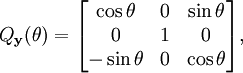 Q_{\bold{y}}(\theta) = \begin{bmatrix}\cos \theta & 0 & \sin \theta \\ 0 & 1 & 0 \\ -\sin \theta & 0 & \cos \theta\end{bmatrix} , 