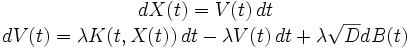 \begin{matrix}
dX(t)=V(t)\,dt\\
dV(t)=\lambda K(t,X(t))\,dt-\lambda V(t)\,dt+\lambda \sqrt{D}dB(t)
\end{matrix}