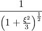  \frac{1}{\left(1 + \frac{\xi^2}{3}\right)^{\frac{1}{2}}} 
