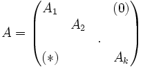 A = \left(
  \begin{matrix}
    A_1 &     &      &   (0)   \\
        & A_2 &      &      \\
        &     &  \cdot &      \\
      (*)  &     &      & A_k  \\
  \end{matrix}
\right)
