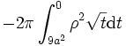 - 2 \pi \int_{9 a^2}^{0} \rho^2 \sqrt{t} \mathrm{d}t