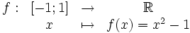 \begin{matrix}f: & [-1;1] & \rightarrow & \mathbb R\\ & x & \mapsto & f(x) = x^2-1\end{matrix}
