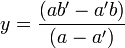 y = \frac{(ab' - a'b)}{(a - a')} 