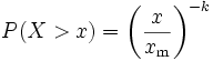 P(X>x)=\left(\frac{x}{x_\mathrm{m}}\right)^{-k}