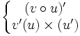 \left\{\begin{matrix} (v\circ u)^\prime \\ v^\prime(u) \times (u^\prime)\end{matrix}\right. 
