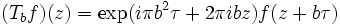 (T_b f)(z) = \exp (i\pi b^2 \tau +2\pi ibz) f(z+b\tau)\,