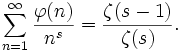 \sum_{n=1}^{\infty} \frac{\varphi(n)}{n^s}=\frac{\zeta(s-1)}{\zeta(s)}.