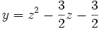 y = z^2 - \frac{3}{2}z - \frac{3}{2} ~