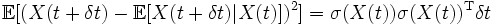 \mathbb{E}[(X(t+\delta t)-\mathbb{E}[X(t+\delta t)|X(t)])^2]
=\sigma(X(t))\sigma(X(t))^{\mathrm{T}}\delta t