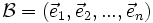  \mathcal B = ( \vec e_1 , \vec e_2 , ... , \vec e_n)