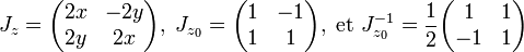 J_z = \begin{pmatrix} 2x & -2y \\ 2y & 2x \end{pmatrix},\; J_{z_0} = \begin{pmatrix} 1 & -1 \\ 1 & 1 \end{pmatrix},\;\text{et } J_{z_0}^{-1} = \frac 12 \begin{pmatrix} 1 & 1 \\ -1 & 1\end{pmatrix}