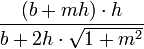 \frac {(b + mh)\cdot{}h}{ b + 2h\cdot{} \sqrt{1+m^2}}