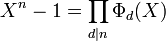 X^n-1 = \prod_{d|n}\Phi_d(X)\;